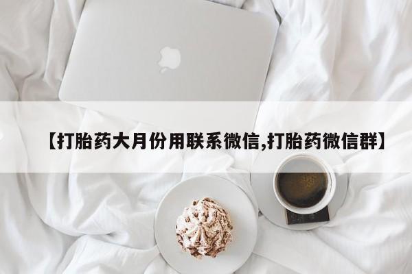 米非司酮片在线购买微信【打胎药大月份用联系微信,打胎药微信群】