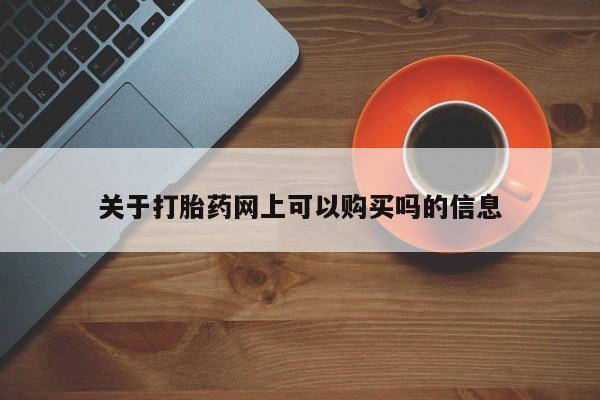 米非司酮片在线购买微信关于打胎药网上可以购买吗的信息