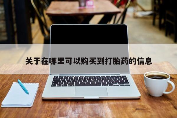 米非司酮片在线购买微信关于在哪里可以购买到打胎药的信息