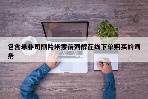 米非司酮片在线购买微信包含米非司酮片米索前列醇在线下单购买的词条