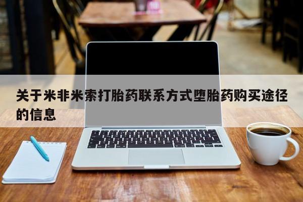 米非司酮片在线购买微信关于米非米索打胎药联系方式堕胎药购买途径的信息