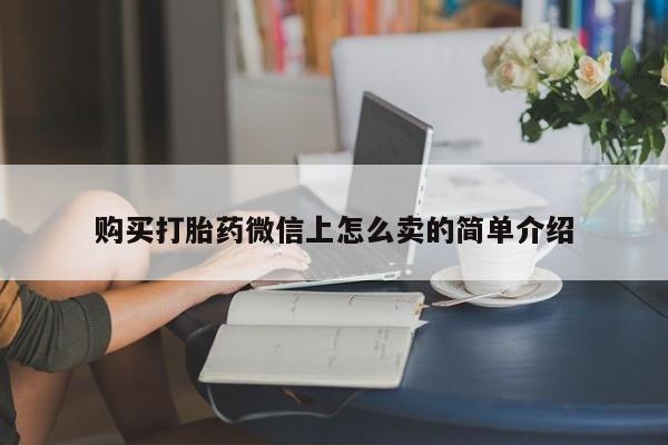 米非司酮片在线购买微信购买打胎药微信上怎么卖的简单介绍